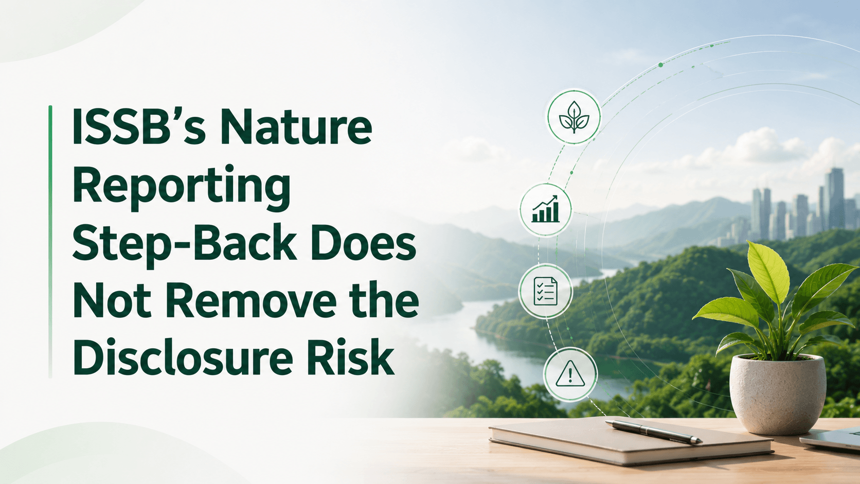 ISSB’s Nature Reporting Step-Back Does Not Remove the Disclosure Risk